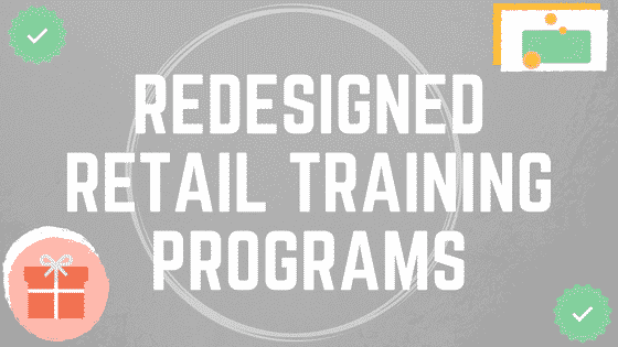 REDESIGNED RETAIL TRAINING PROGRAMS