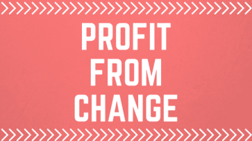 PROFIT FROM CHANGE